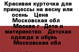 Красивая курточка для принцессы на весну или осень › Цена ­ 500 - Московская обл., Москва г. Дети и материнство » Детская одежда и обувь   . Московская обл.